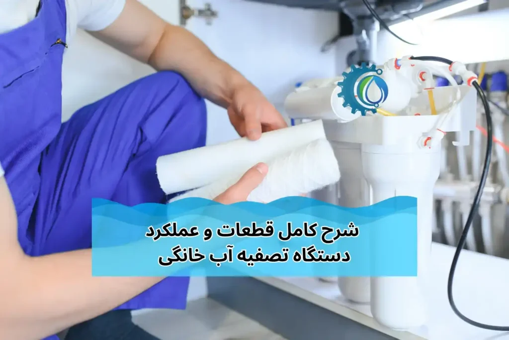 شرح کامل قطعات و عملکرد دستگاه تصفیه آب خانگی